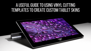 A Useful Guide to Using Vinyl Cutting Templates to Create Custom Tablet Skins